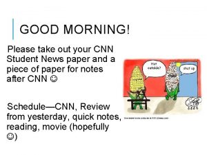 GOOD MORNING Please take out your CNN Student