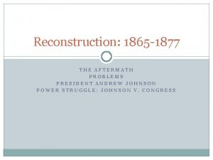 Reconstruction 1865 1877 THE AFTERMATH PROBLEMS PRESIDENT ANDREW