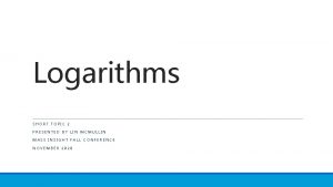 Logarithms SHORT TOPIC 2 PRESENTED BY LIN MCMULLIN