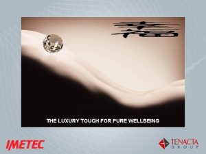 THE LUXURY TOUCH FOR PURE WELLBEING IMETEC NOVELTY