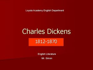 Loyola Academy English Department Charles Dickens 1812 1870