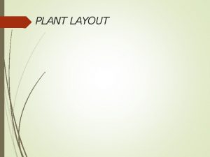 PLANT LAYOUT Definitions Plant layout identically involves the
