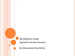 INTRODUCTION Algorithm and Data Structure By Muhammad Zidny