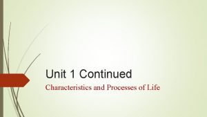 Unit 1 Continued Characteristics and Processes of Life