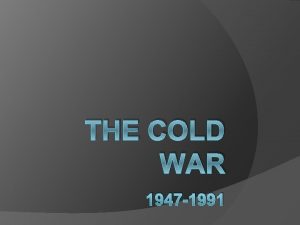 THE COLD WAR 1947 1991 What is a