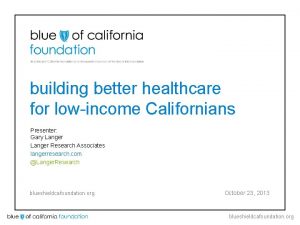 building better healthcare for lowincome Californians Presenter Gary