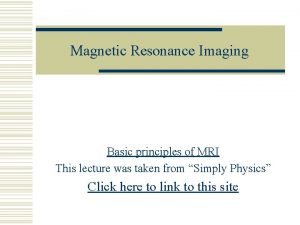 Magnetic Resonance Imaging Basic principles of MRI This