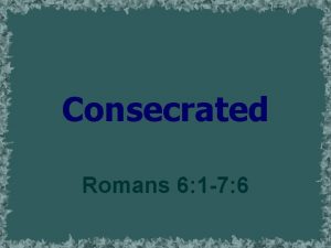 Consecrated Romans 6 1 7 6 Consecrate To