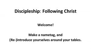 Discipleship Following Christ Welcome Make a nametag and