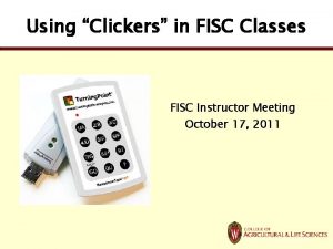 Using Clickers in FISC Classes FISC Instructor Meeting