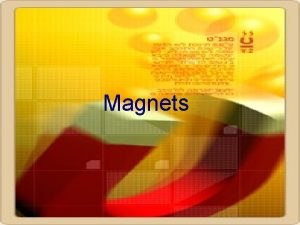 Magnets Magnets have 2 poles called S O