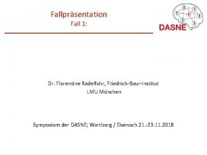 Fallprsentation Fall 1 Dr Florentine Radelfahr FriedrichBaurInstitut LMU