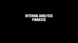 INTERNAL ANALYSIS FINANCES Introduction External Analysis Internal Analysis
