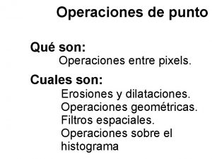 Operaciones de punto Qu son Operaciones entre pixels