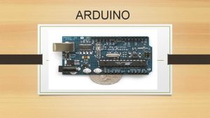 ARDUINO Arduino es una plataforma de hardware y