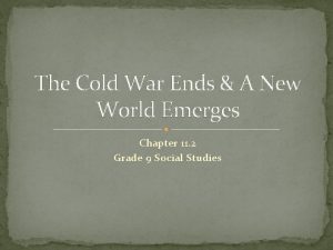 The Cold War Ends A New World Emerges