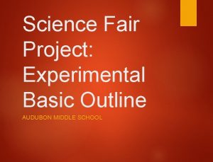 Science Fair Project Experimental Basic Outline AUDUBON MIDDLE