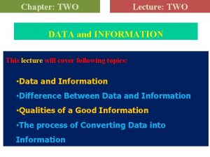 Chapter TWO Lecture TWO DATA and INFORMATION This