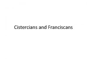 Cistercians and Franciscans Cistercians Reform of benedictines wanted