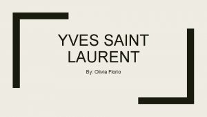 YVES SAINT LAURENT By Olivia Florio About Yves