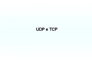 UDP e TCP 1 User Datagram Protocol UDP