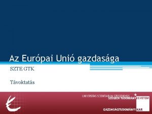 Az Eurpai Uni gazdasga SZTE GTK Tvoktats 2