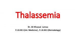 Thalassemia Dr Ali Khazaal Jumaa F I B