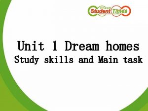 Unit 1 Dream homes Study skills and Main