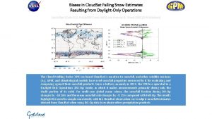 Biases in Cloud Sat Falling Snow Estimates Resulting