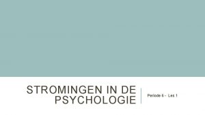 STROMINGEN IN DE PSYCHOLOGIE Periode 6 Les 1