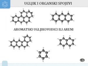 UGLJIK I ORGANSKI SPOJEVI AROMATSKI UGLJIKOVODICI ILI ARENI