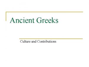 Ancient Greeks Culture and Contributions The ancient Greek