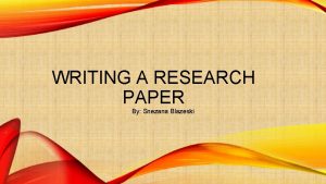 WRITING A RESEARCH PAPER By Snezana Blazeski STEP