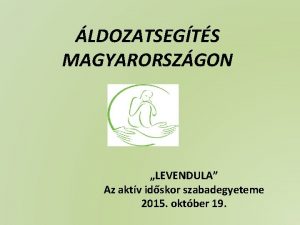 LDOZATSEGTS MAGYARORSZGON LEVENDULA Az aktv idskor szabadegyeteme 2015