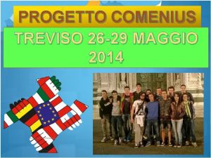 PROGETTO COMENIUS TREVISO 26 29 MAGGIO 2014 In