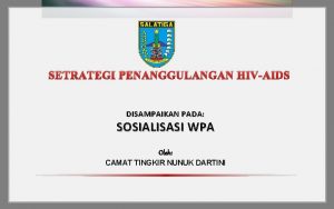 SETRATEGI PENANGGULANGAN HIVAIDS DISAMPAIKAN PADA SOSIALISASI WPA Oleh