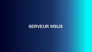 SERVEUR WSUS SERVEUR WSUS WSUS Windows Server Update