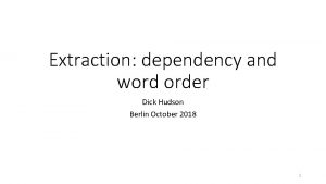 Extraction dependency and word order Dick Hudson Berlin