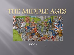 THE MIDDLE AGES 1066 The Norman Invasion The
