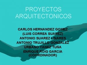 PROYECTOS ARQUITECTONICOS CARLOS HERNANDEZ GOMEZ LUIS CORREA SUAREZ