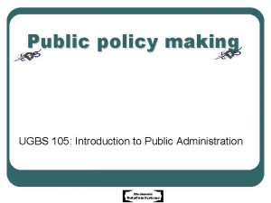 Public policy making UGBS 105 Introduction to Public