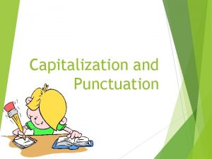 Capitalization and Punctuation Capital Letters All sentences begin