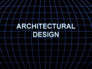 ARCHITECTURAL DESIGN Why is Architecture Important n n
