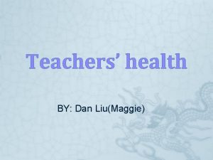 Teachers health BY Dan LiuMaggie Introduction to teachers