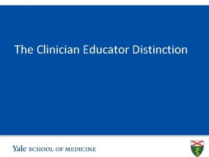 The Clinician Educator Distinction SLIDE Who can earn