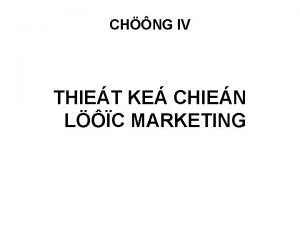 CHNG IV THIET KE CHIEN LC MARKETING I