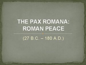 THE PAX ROMANA ROMAN PEACE 27 B C