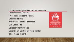 UNIVERSIDAD IBEROAMERICANA PUEBLA Licenciatura en Derecho Presentacin Filosofa