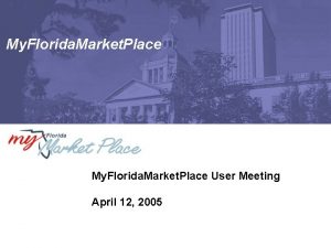 My Florida Market Place User Meeting April 12