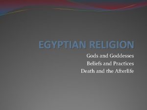 EGYPTIAN RELIGION Gods and Goddesses Beliefs and Practices
